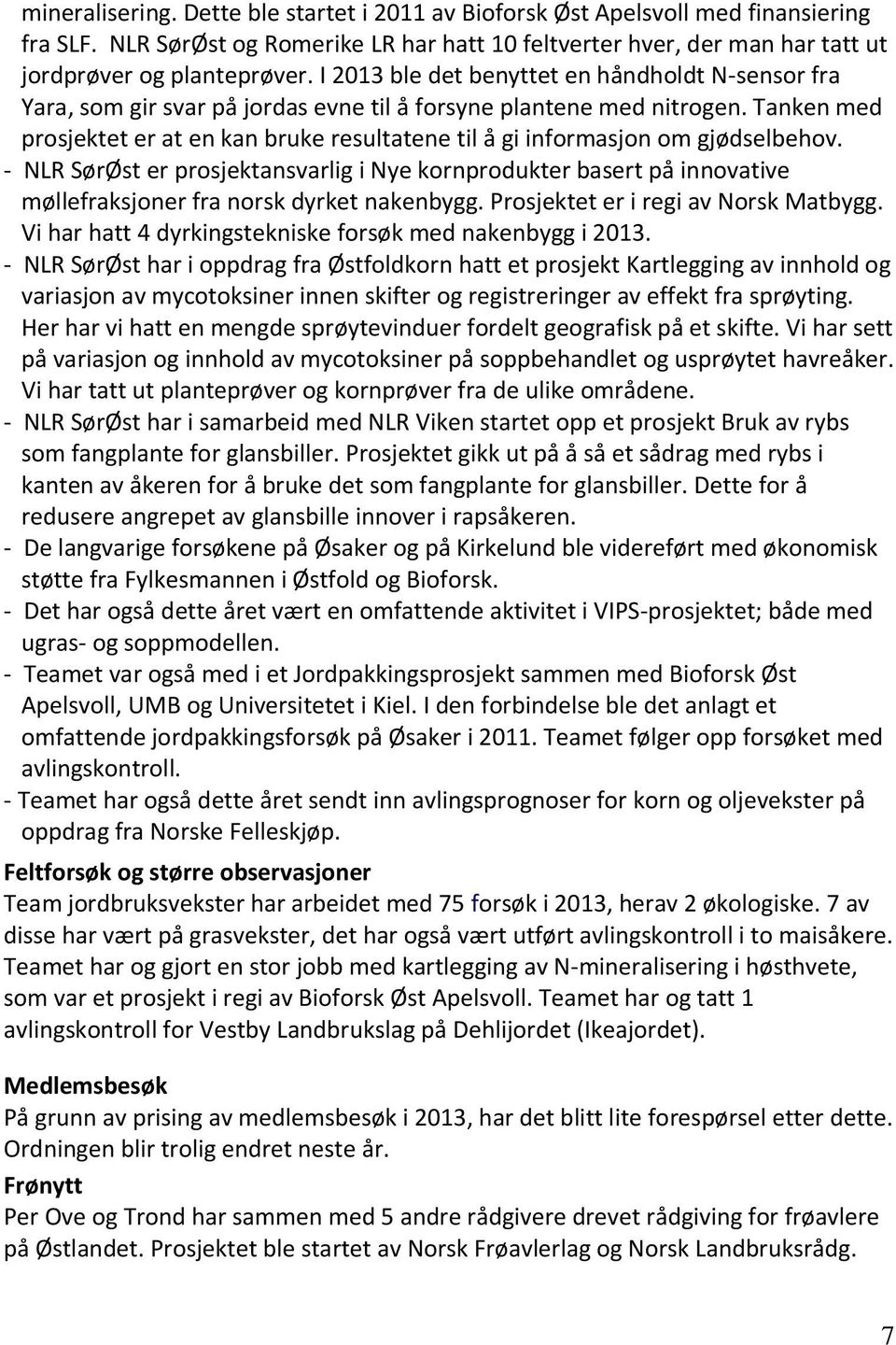 Tanken med prosjektet er at en kan bruke resultatene til å gi informasjon om gjødselbehov.