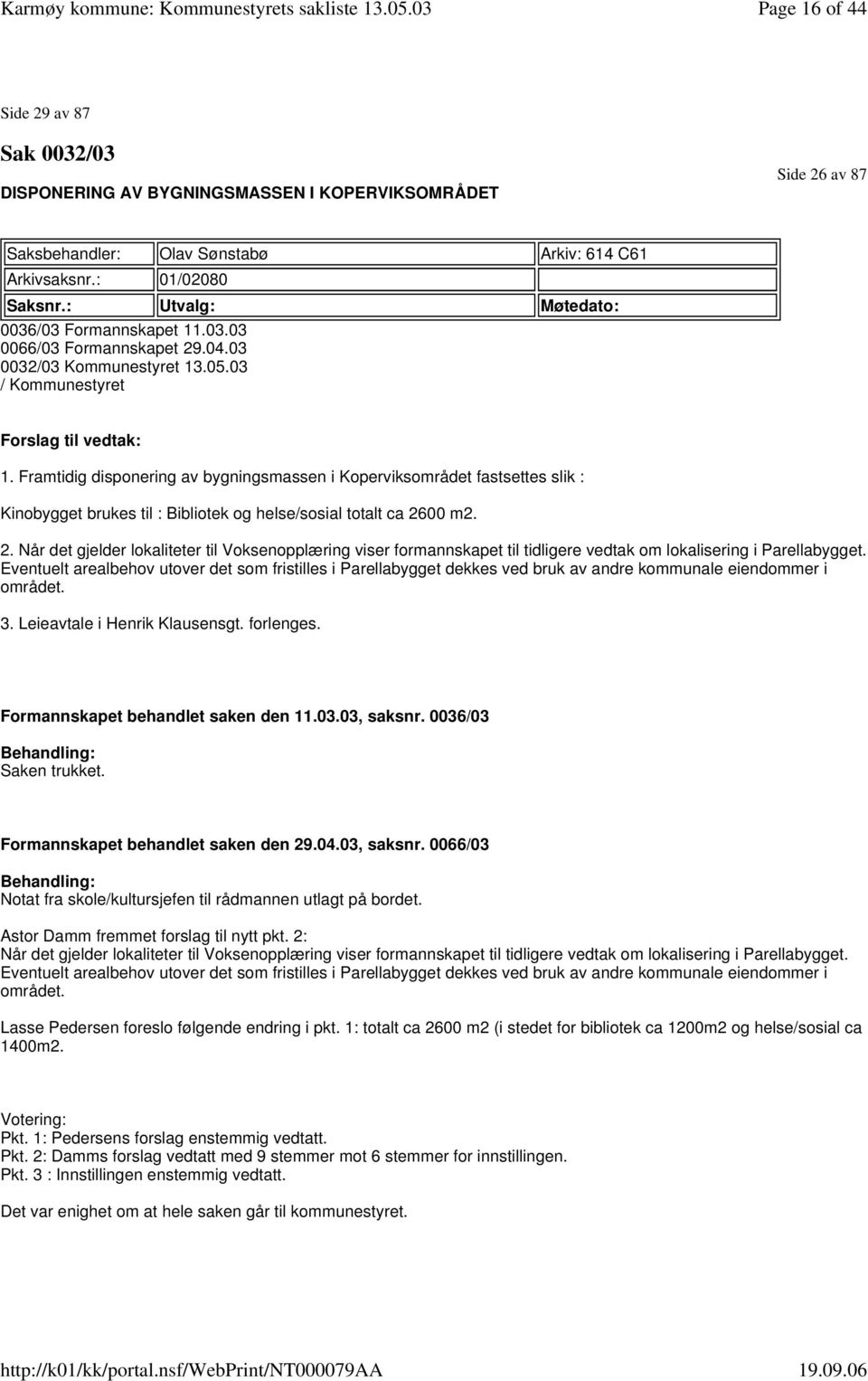 Framtidig disponering av bygningsmassen i Koperviksområdet fastsettes slik : Kinobygget brukes til : Bibliotek og helse/sosial totalt ca 26