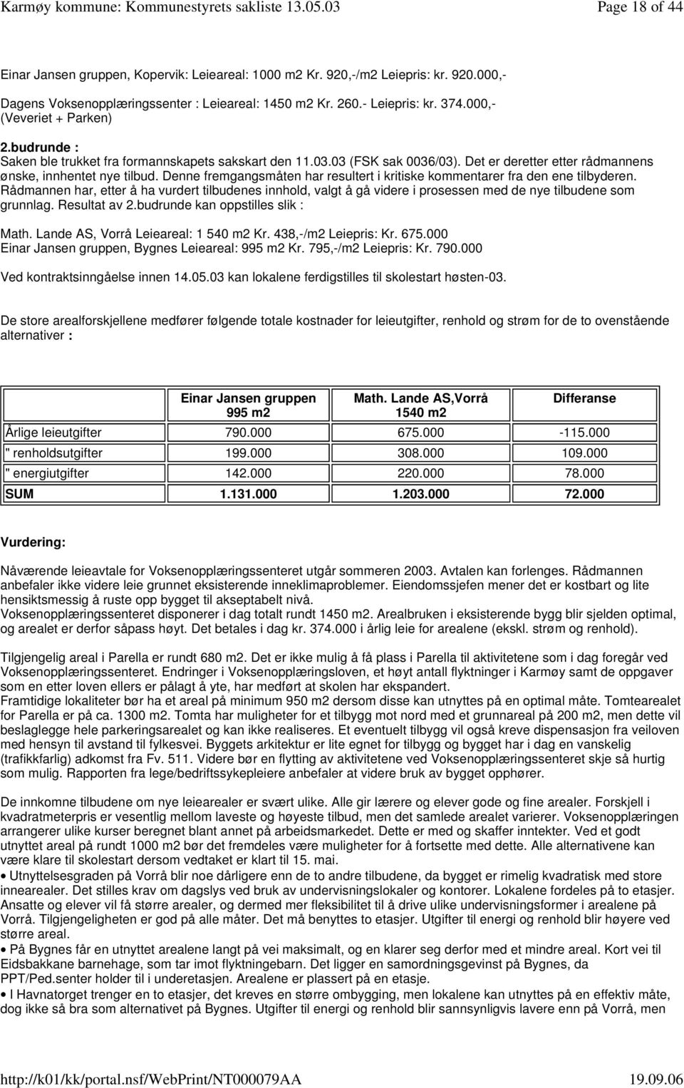 Denne fremgangsmåten har resultert i kritiske kommentarer fra den ene tilbyderen. Rådmannen har, etter å ha vurdert tilbudenes innhold, valgt å gå videre i prosessen med de nye tilbudene som grunnlag.