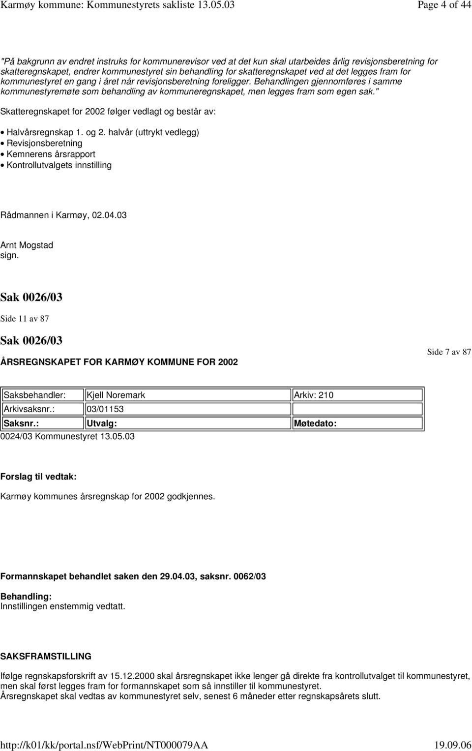 Behandlingen gjennomføres i samme kommunestyremøte som behandling av kommuneregnskapet, men legges fram som egen sak." Skatteregnskapet for 2002 følger vedlagt og består av: Halvårsregnskap 1. og 2.