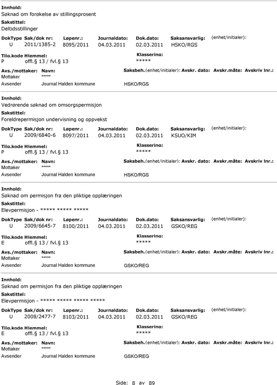 måte: Avskriv lnr.: HSKO/RGS Søknad om permisjon fra den pliktige opplæringen levpermisjon - 2009/6645-7 8100/2011 GSKO/RG Avs./mottaker: Navn: Saksbeh. Avskr. dato: Avskr.