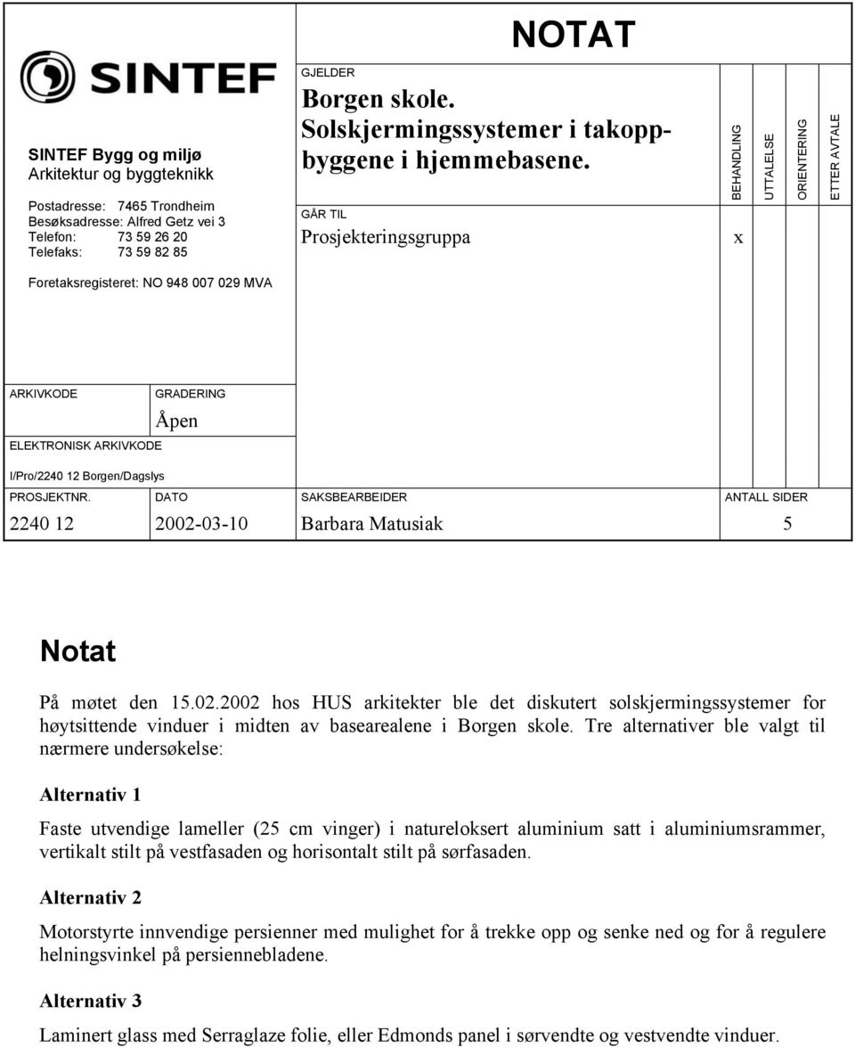 GÅR TIL Prosjekteringsgruppa BEHANDLING x UTTALELSE ORIENTERING ETTER AVTALE Foretaksregisteret: NO 948 007 029 MVA ARKIVKODE GRADERING Åpen ELEKTRONISK ARKIVKODE I/Pro/2240 12 Borgen/Dagslys