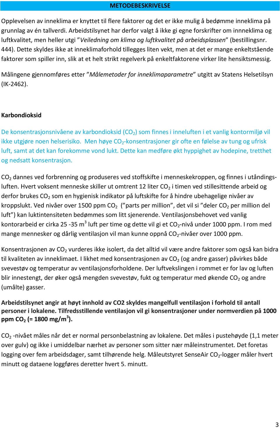 Dette skyldes ikke at inneklimaforhold tillegges liten vekt, men at det er mange enkeltstående faktorer som spiller inn, slik at et helt strikt regelverk på enkeltfaktorene virker lite hensiktsmessig.