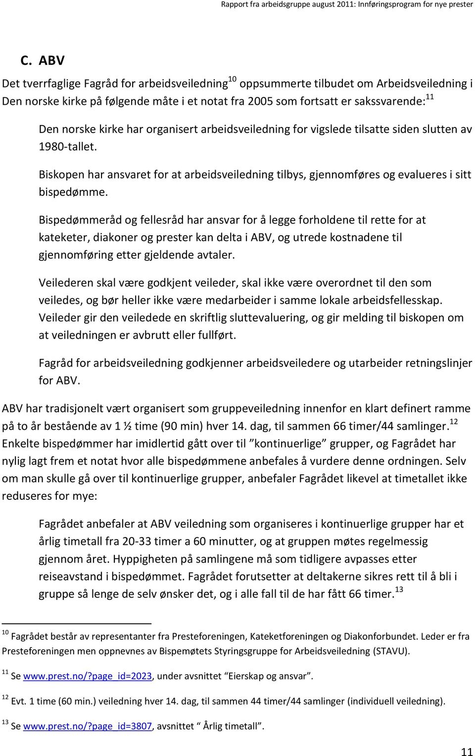 Bispedømmeråd og fellesråd har ansvar for å legge forholdene til rette for at kateketer, diakoner og prester kan delta i ABV, og utrede kostnadene til gjennomføring etter gjeldende avtaler.