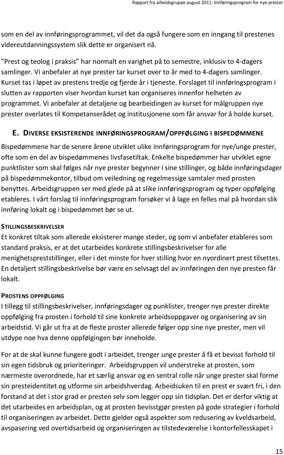 Kurset tas i løpet av prestens tredje og fjerde år i tjeneste. Forslaget til innføringsprogram i slutten av rapporten viser hvordan kurset kan organiseres innenfor helheten av programmet.