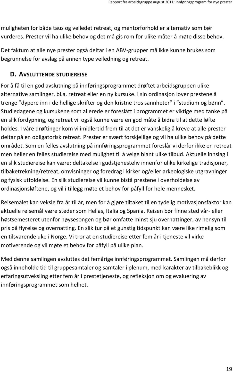 AVSLUTTENDE STUDIEREISE For å få til en god avslutning på innføringsprogrammet drøftet arbeidsgruppen ulike alternative samlinger, bl.a. retreat eller en ny kursuke.