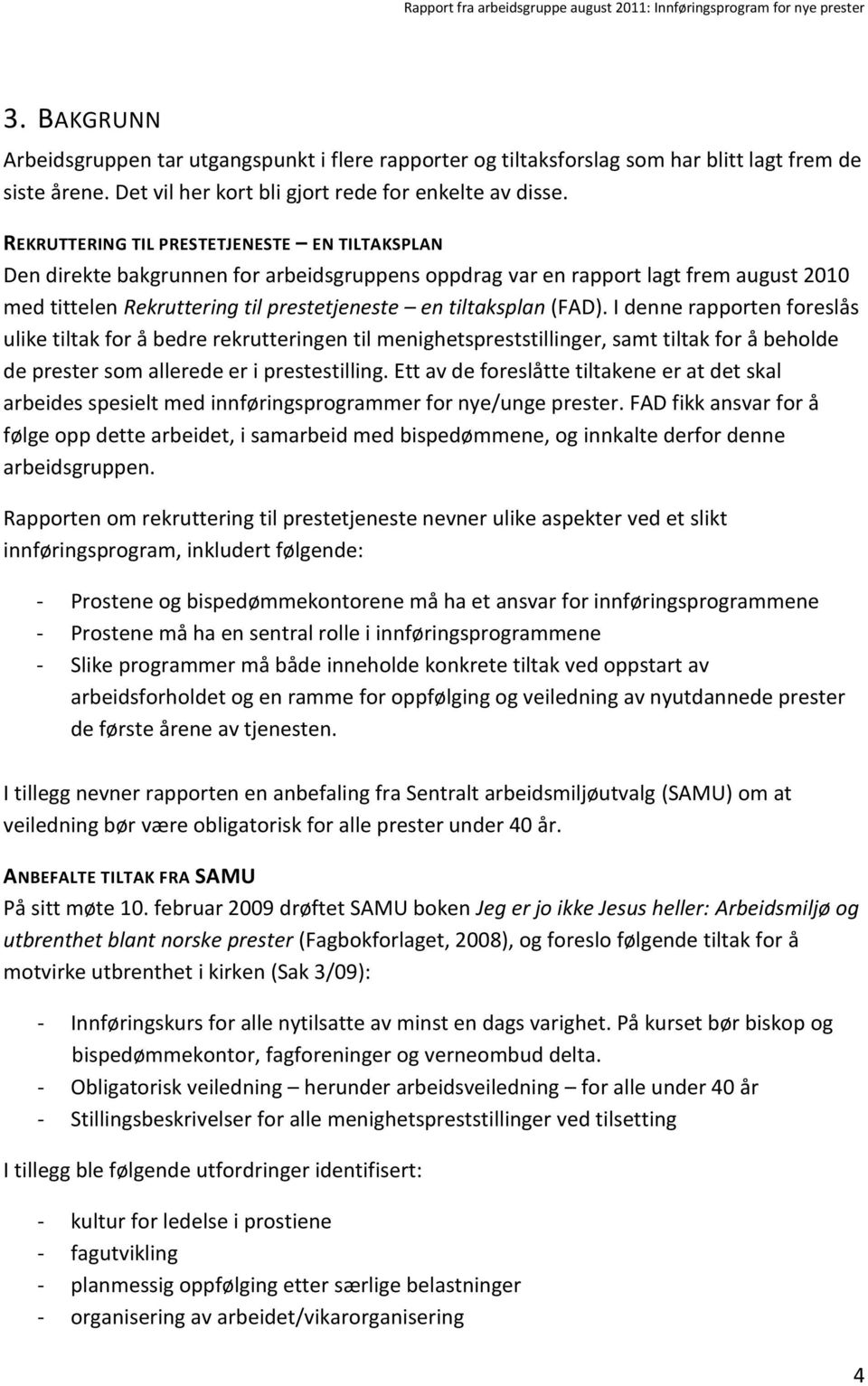 (FAD). I denne rapporten foreslås ulike tiltak for å bedre rekrutteringen til menighetspreststillinger, samt tiltak for å beholde de prester som allerede er i prestestilling.