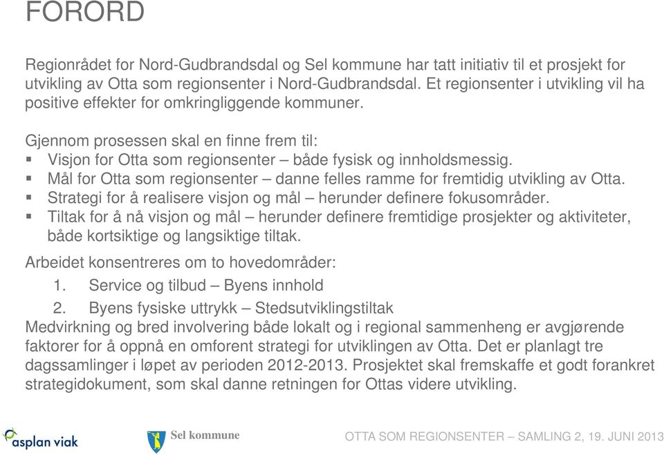 Mål for Otta som regionsenter danne felles ramme for fremtidig utvikling av Otta. Strategi for å realisere visjon og mål herunder definere fokusområder.