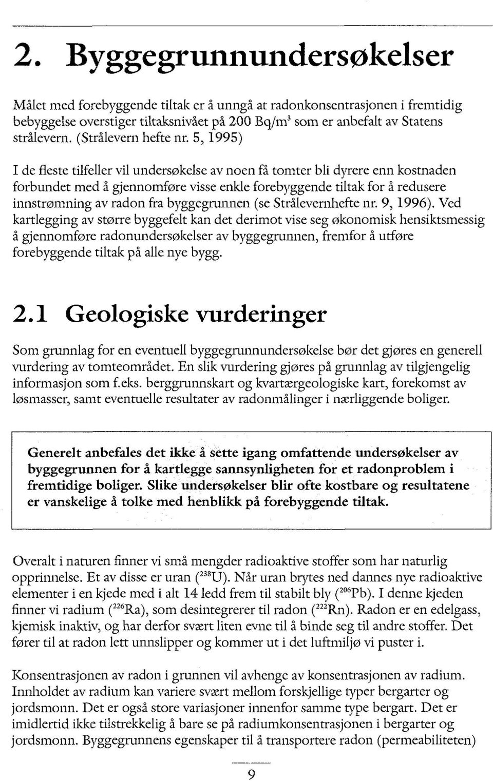 5,1995) I de fleste tilfeller vil undersøkelse av noen få tomter bli dyrere enn kostnaden forbundet med å gjennomføre visse enkle forebyggende tiltak for å redusere innstrømning av radon fra