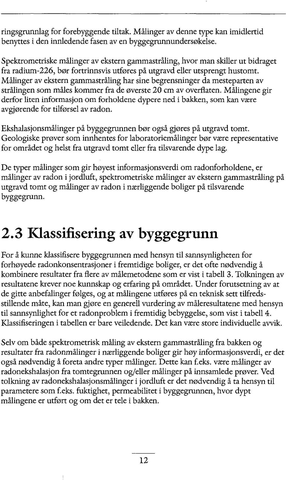 Malinger av ekstern gammastråling har sine begrensninger da mesteparten av strålingen som males kommer fra de øverste 20 cm av overflaten.