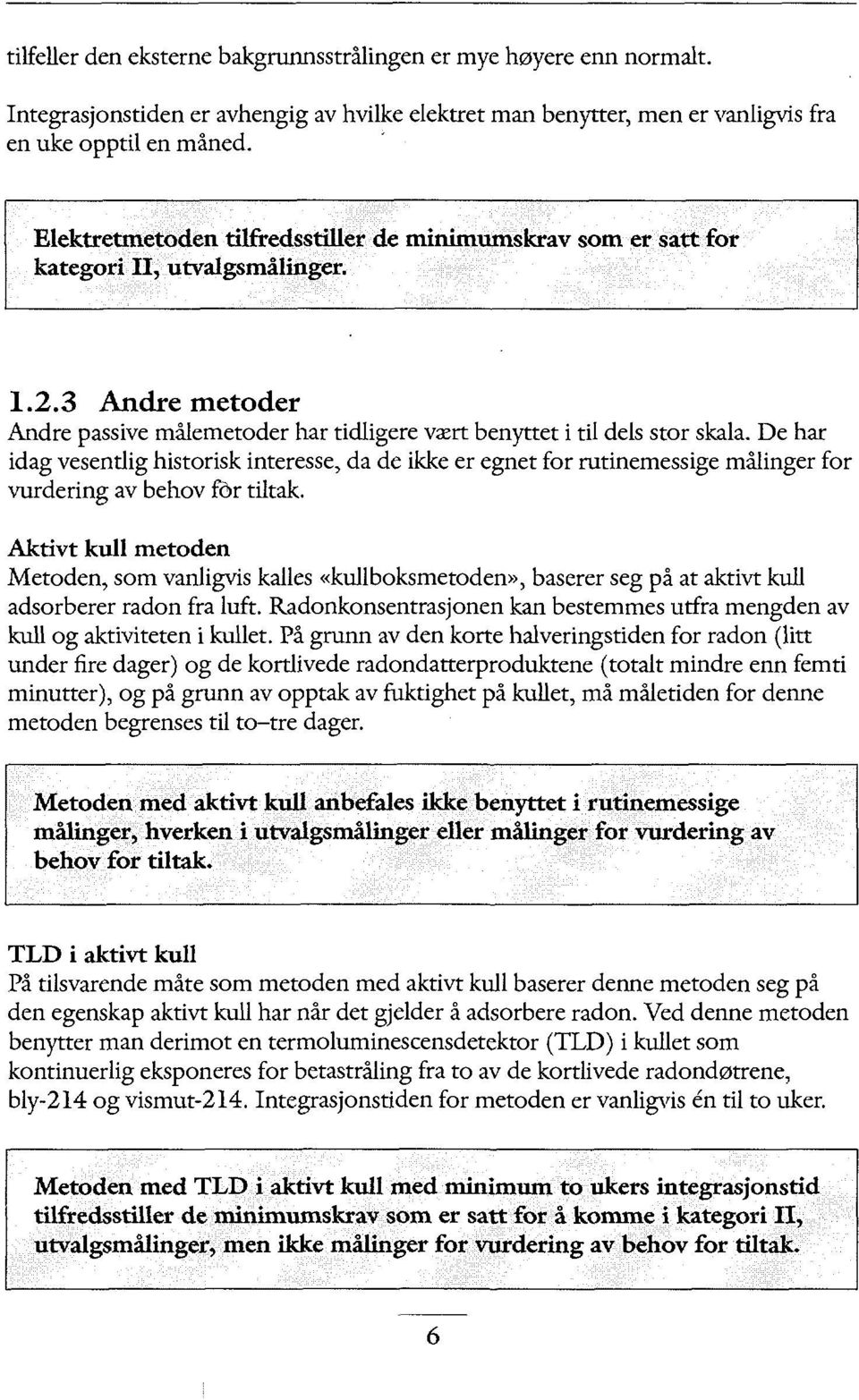 De har idag vesentlig historisk interesse, da de ikke er egnet for rutinemessige malinger for vurdering av behov får tiltak.