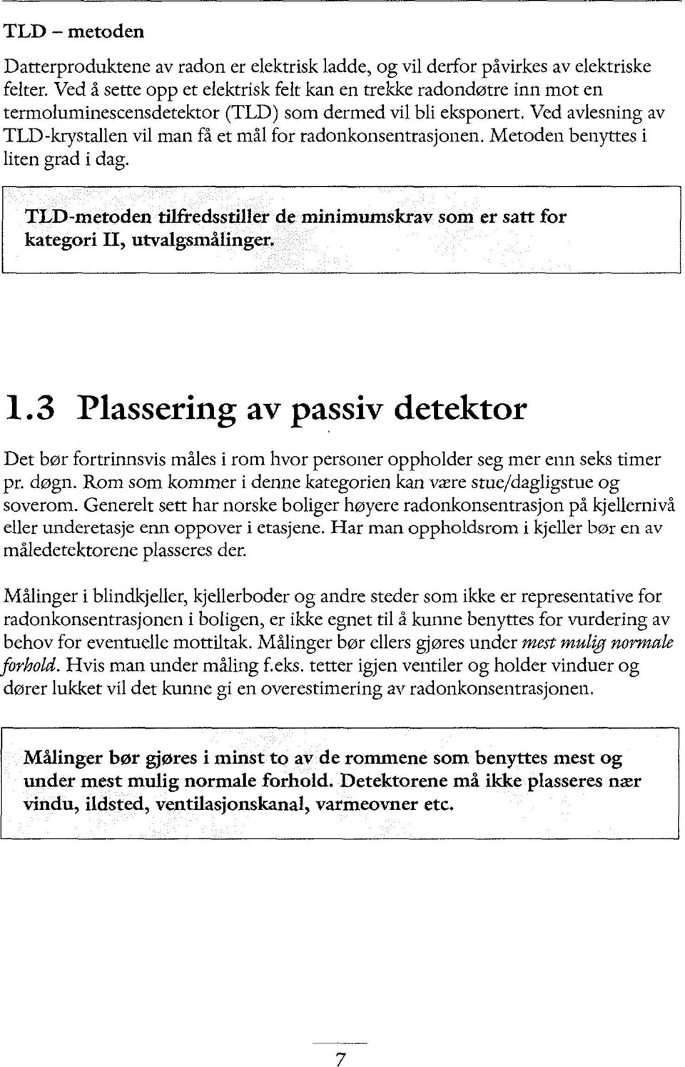 Ved avlesning av TLD-krystallen vil man få et mål for radonkonsentrasjonen. Metoden benyttes i liten grad i dag.