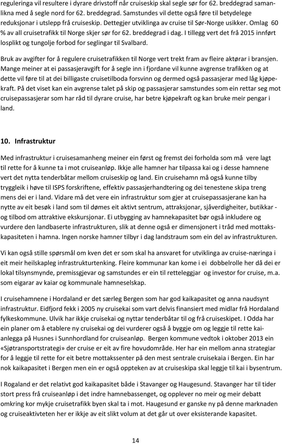 I tillegg vert det frå 2015 innført losplikt og tungolje forbod for seglingar til Svalbard. Bruk av avgifter for å regulere cruisetrafikken til Norge vert trekt fram av fleire aktørar i bransjen.