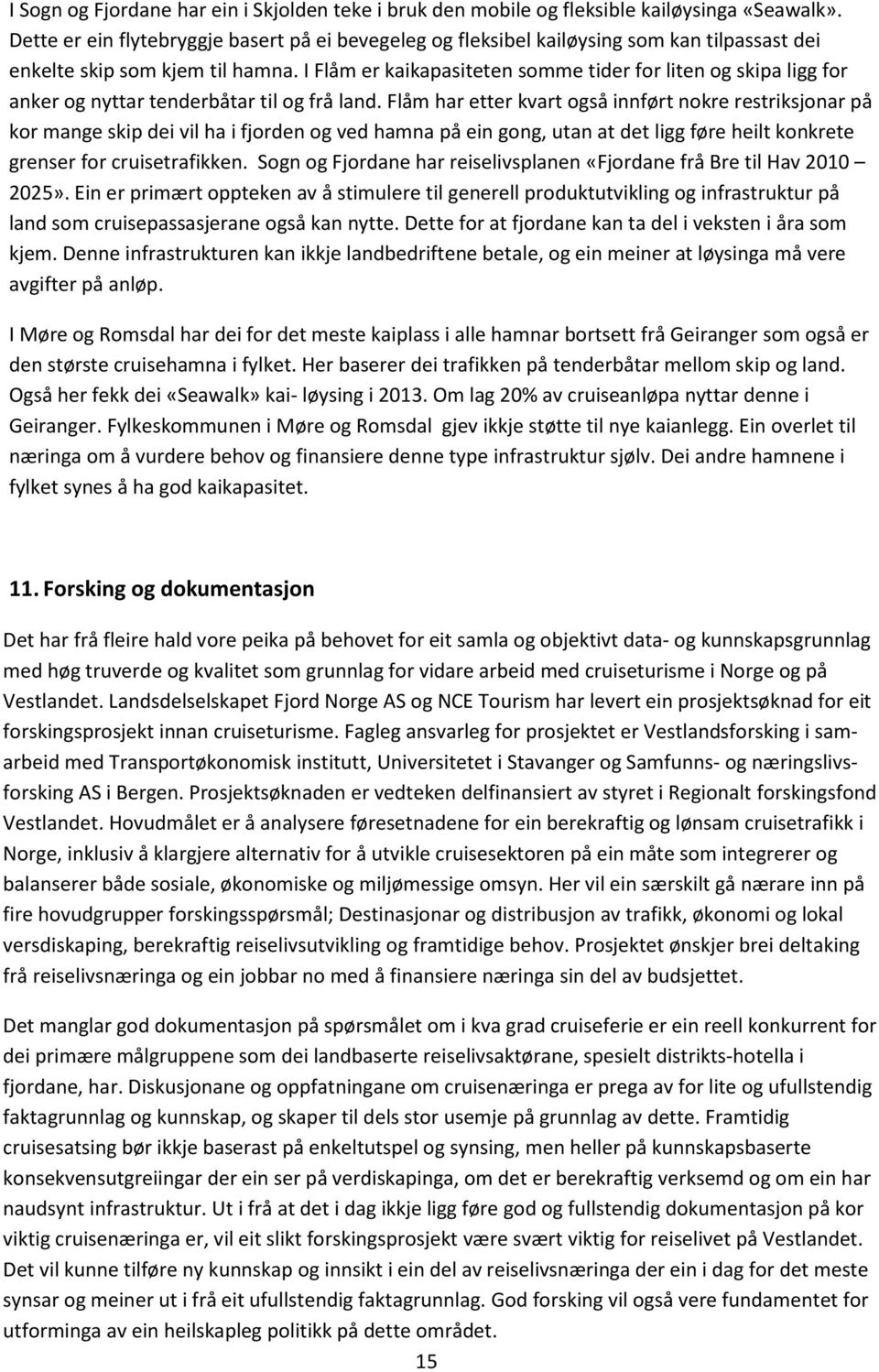 I Flåm er kaikapasiteten somme tider for liten og skipa ligg for anker og nyttar tenderbåtar til og frå land.