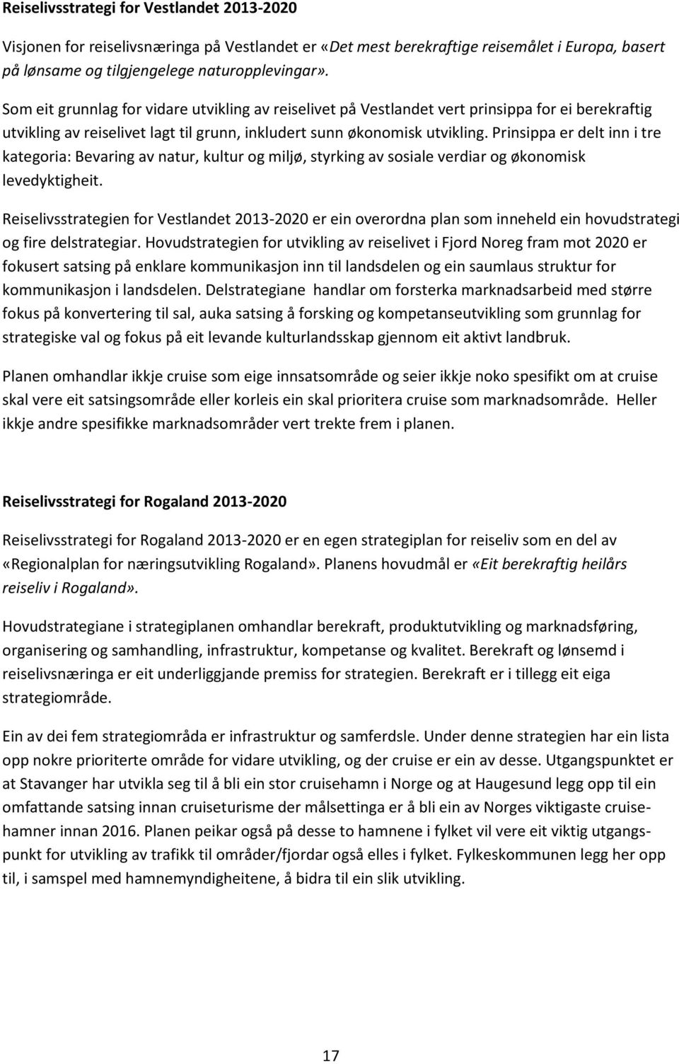 Prinsippa er delt inn i tre kategoria: Bevaring av natur, kultur og miljø, styrking av sosiale verdiar og økonomisk levedyktigheit.