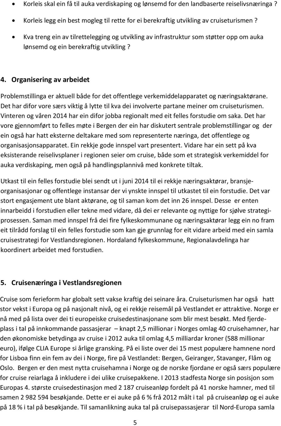 Organisering av arbeidet Problemstillinga er aktuell både for det offentlege verkemiddelapparatet og næringsaktørane.