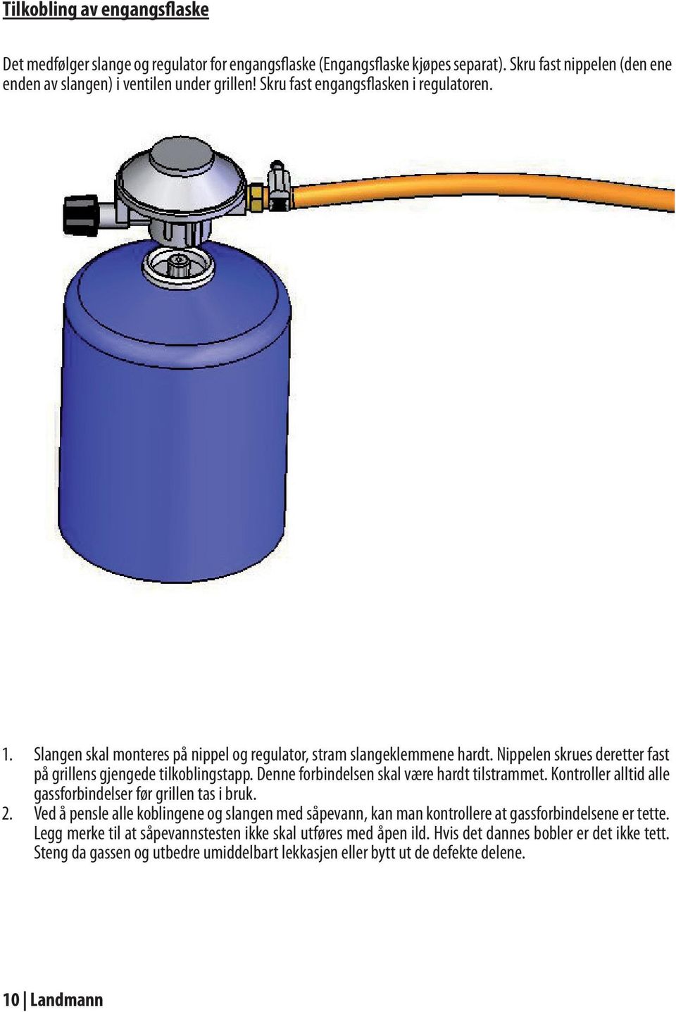 Denne forbindelsen skal være hardt tilstrammet. Kontroller alltid alle gassforbindelser før grillen tas i bruk. 2.