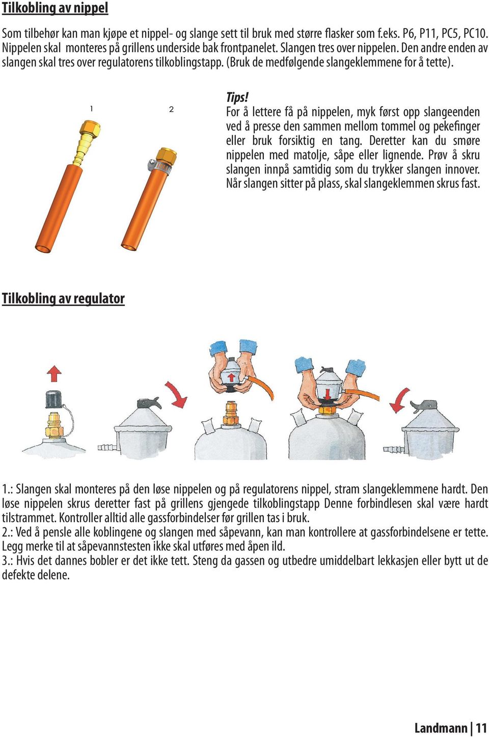 For å lettere få på nippelen, myk først opp slangeenden ved å presse den sammen mellom tommel og pekefinger eller bruk forsiktig en tang.