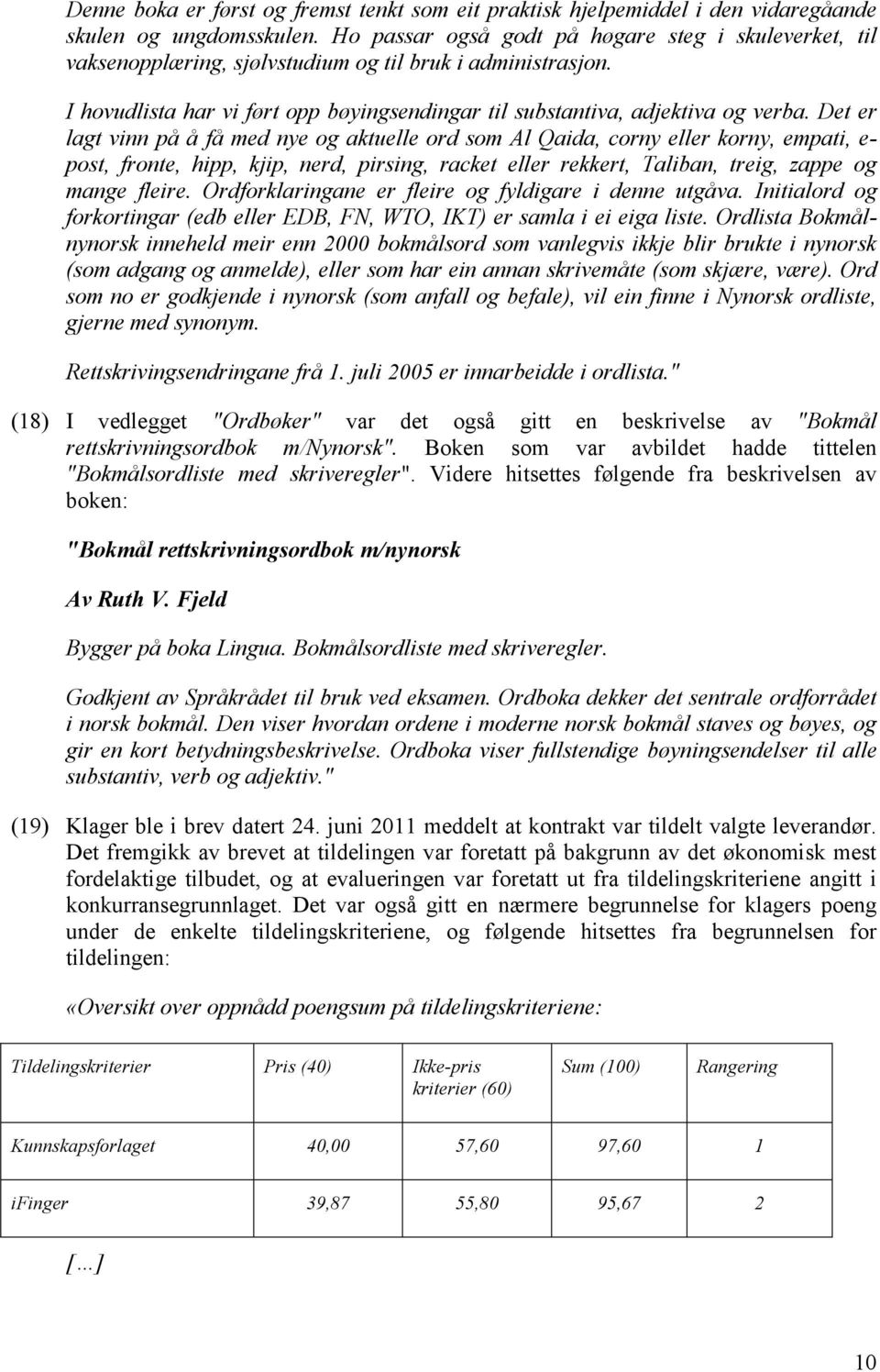 Det er lagt vinn på å få med nye og aktuelle ord som Al Qaida, corny eller korny, empati, e- post, fronte, hipp, kjip, nerd, pirsing, racket eller rekkert, Taliban, treig, zappe og mange fleire.