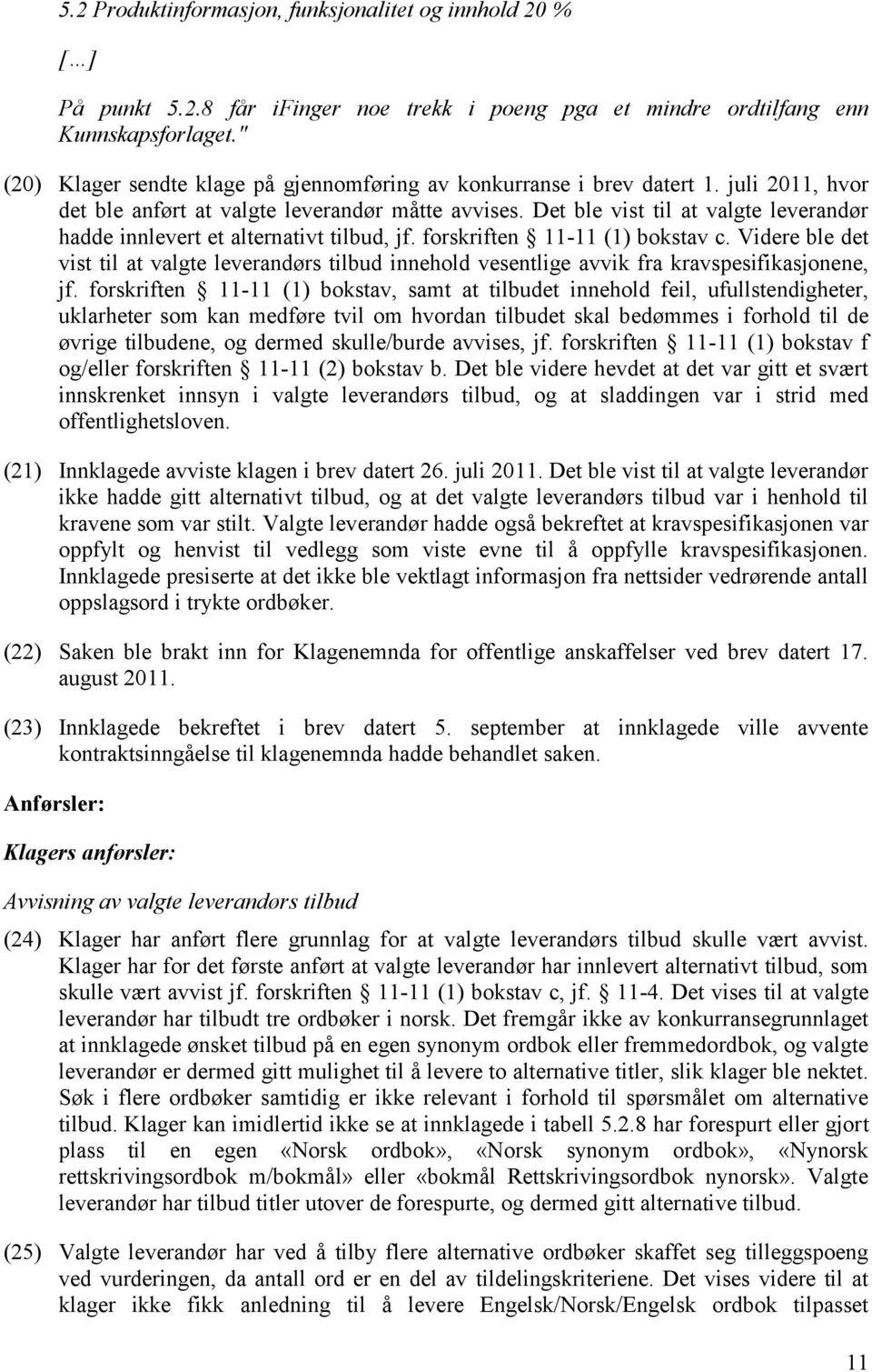 Det ble vist til at valgte leverandør hadde innlevert et alternativt tilbud, jf. forskriften 11-11 (1) bokstav c.