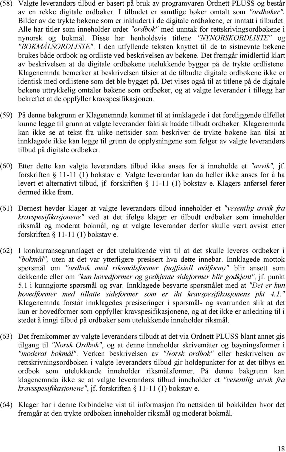 Disse har henholdsvis titlene "NYNORSKORDLISTE" og "BOKMÅLSORDLISTE". I den utfyllende teksten knyttet til de to sistnevnte bøkene brukes både ordbok og ordliste ved beskrivelsen av bøkene.