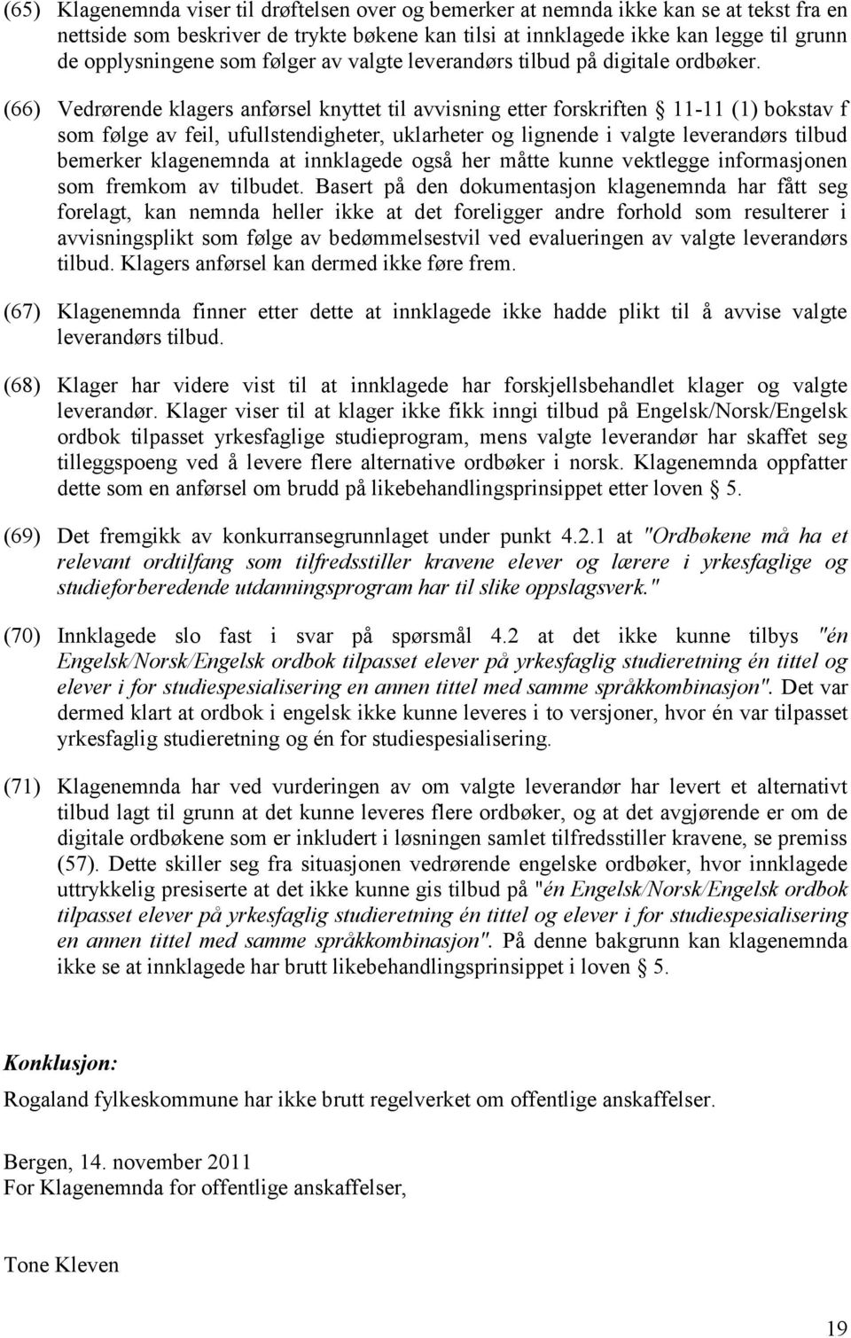 (66) Vedrørende klagers anførsel knyttet til avvisning etter forskriften 11-11 (1) bokstav f som følge av feil, ufullstendigheter, uklarheter og lignende i valgte leverandørs tilbud bemerker