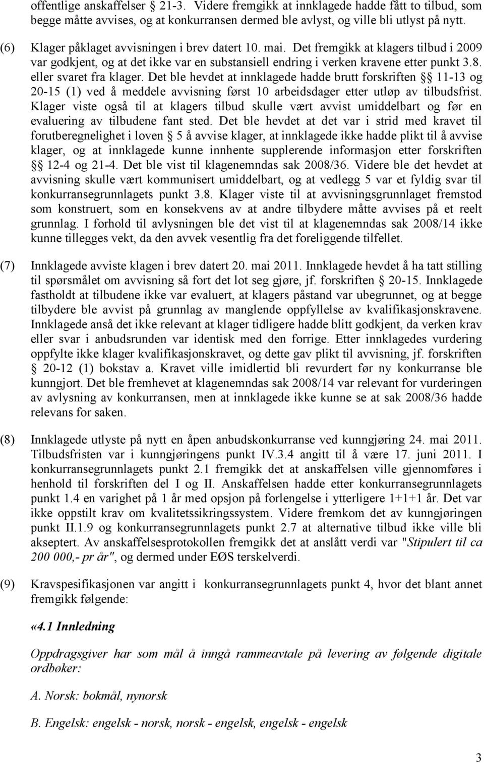 eller svaret fra klager. Det ble hevdet at innklagede hadde brutt forskriften 11-13 og 20-15 (1) ved å meddele avvisning først 10 arbeidsdager etter utløp av tilbudsfrist.