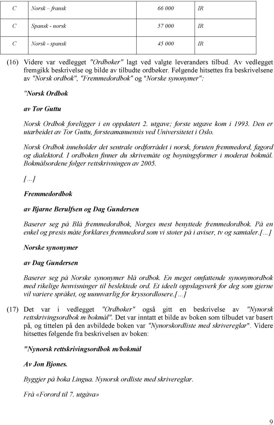 Følgende hitsettes fra beskrivelsene av "Norsk ordbok", "Fremmedordbok" og "Norske synonymer": "Norsk Ordbok av Tor Guttu Norsk Ordbok foreligger i en oppdatert 2. utgave; første utgave kom i 1993.