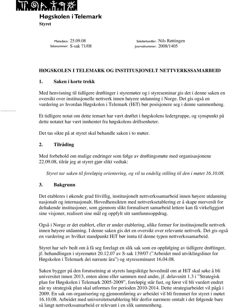 Det gis også en vurdering av hvordan Høgskolen i Telemark (HiT) bør posisjonere seg i denne sammenheng.