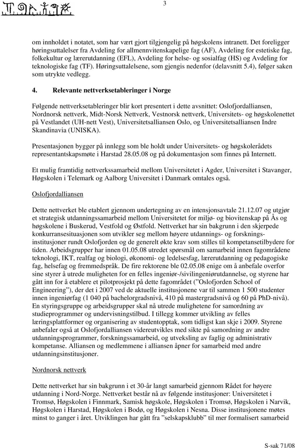 for teknologiske fag (TF). Høringsuttalelsene, som gjengis nedenfor (delavsnitt 5.4), følger saken som utrykte vedlegg. 4.