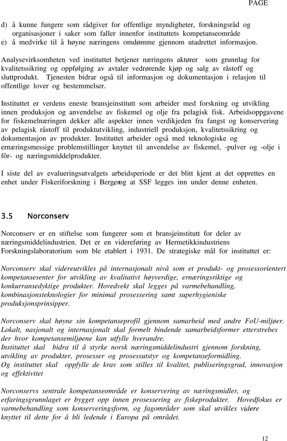 Analysevirksomheten ved instituttet betjener næringens aktører som grunnlag for kvalitetssikring og oppfølging av avtaler vedrørende kjøp og salg av råstoff og sluttprodukt.