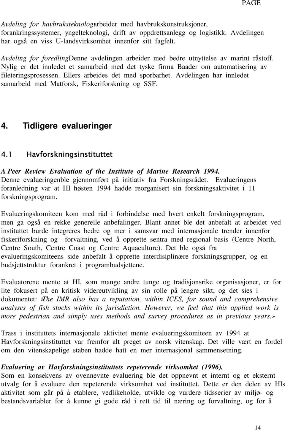 Nylig er det innledet et samarbeid med det tyske firma Baader om automatisering av fileteringsprosessen. Ellers arbeides det med sporbarhet.