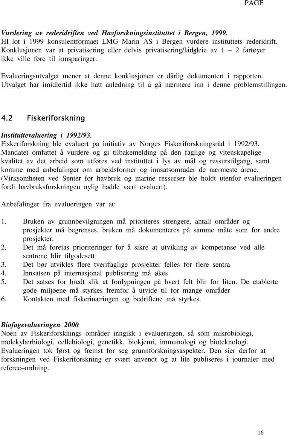 Evalueringsutvalget mener at denne konklusjonen er dårlig dokumentert i rapporten. Utvalget har imidlertid ikke hatt anledning til å gå nærmere inn i denne problemstillingen.