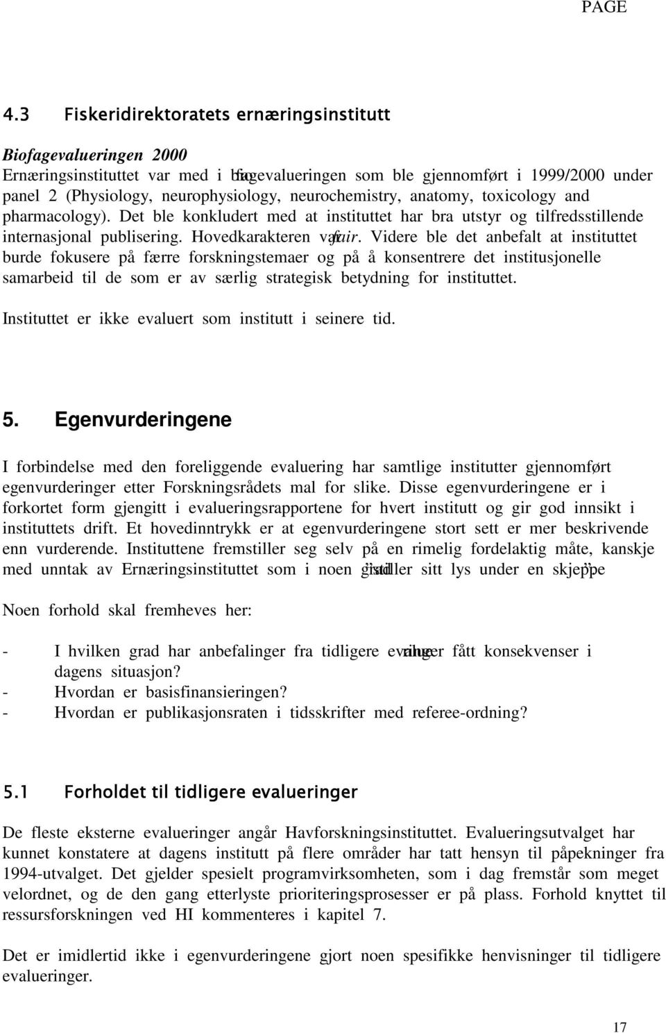 Videre ble det anbefalt at instituttet burde fokusere på færre forskningstemaer og på å konsentrere det institusjonelle samarbeid til de som er av særlig strategisk betydning for instituttet.