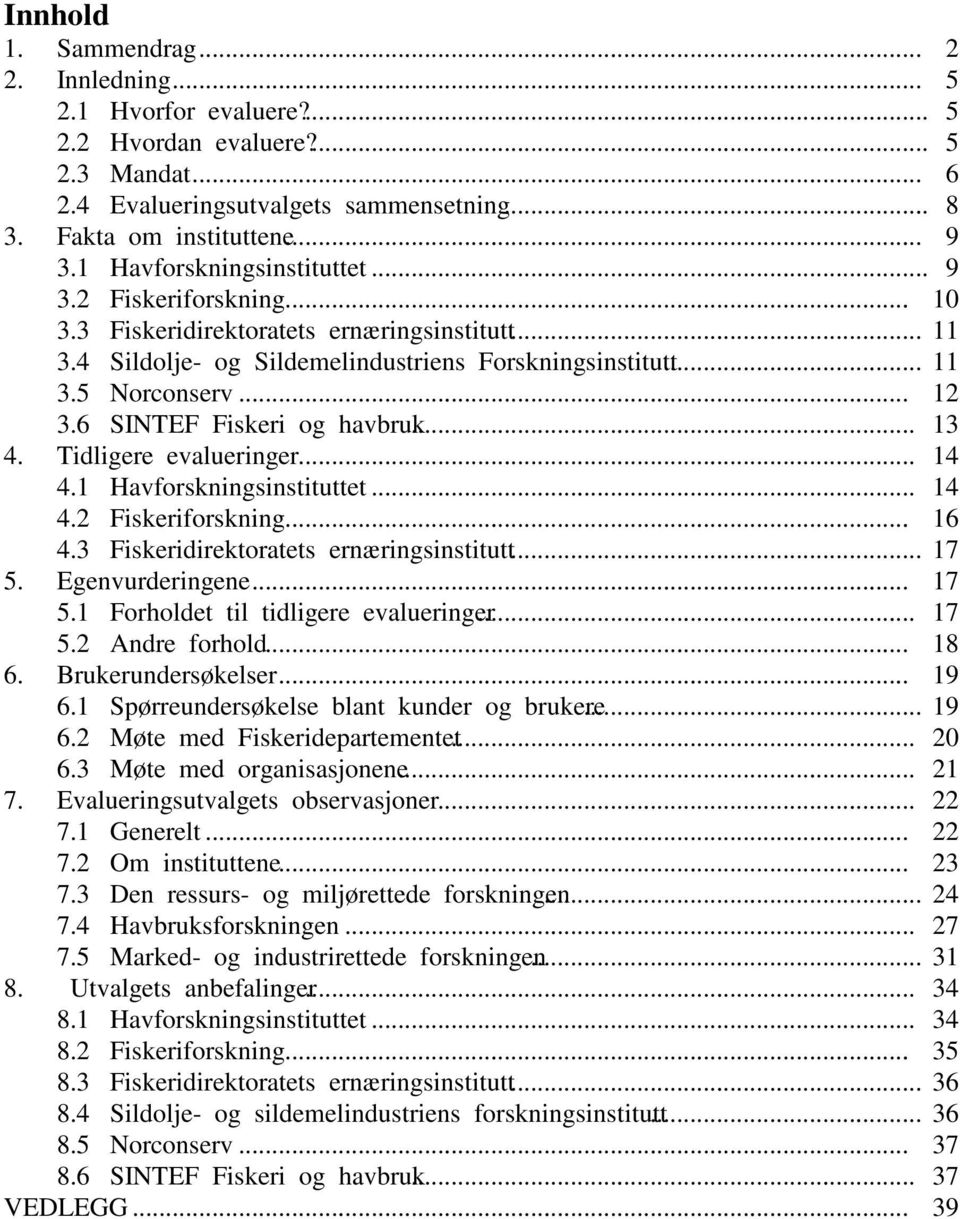 6 SINTEF Fiskeri og havbruk... 13 4. Tidligere evalueringer... 14 4.1 Havforskningsinstituttet... 14 4.2 Fiskeriforskning... 16 4.3 Fiskeridirektoratets ernæringsinstitutt... 17 5. Egenvurderingene.