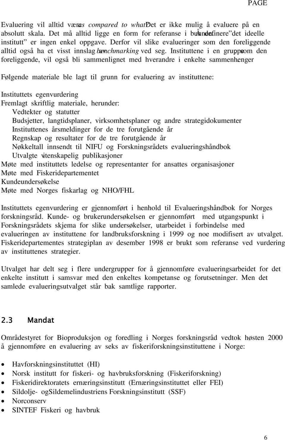 Instituttene i en gruppe, som den foreliggende, vil også bli sammenlignet med hverandre i enkelte sammenhenger.