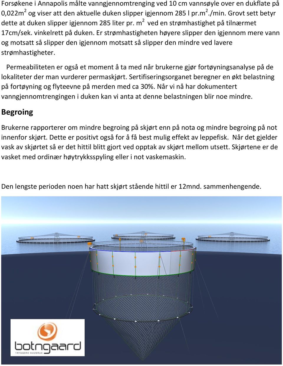 Er strømhastigheten høyere slipper den igjennom mere vann og motsatt så slipper den igjennom motsatt så slipper den mindre ved lavere strømhastigheter.