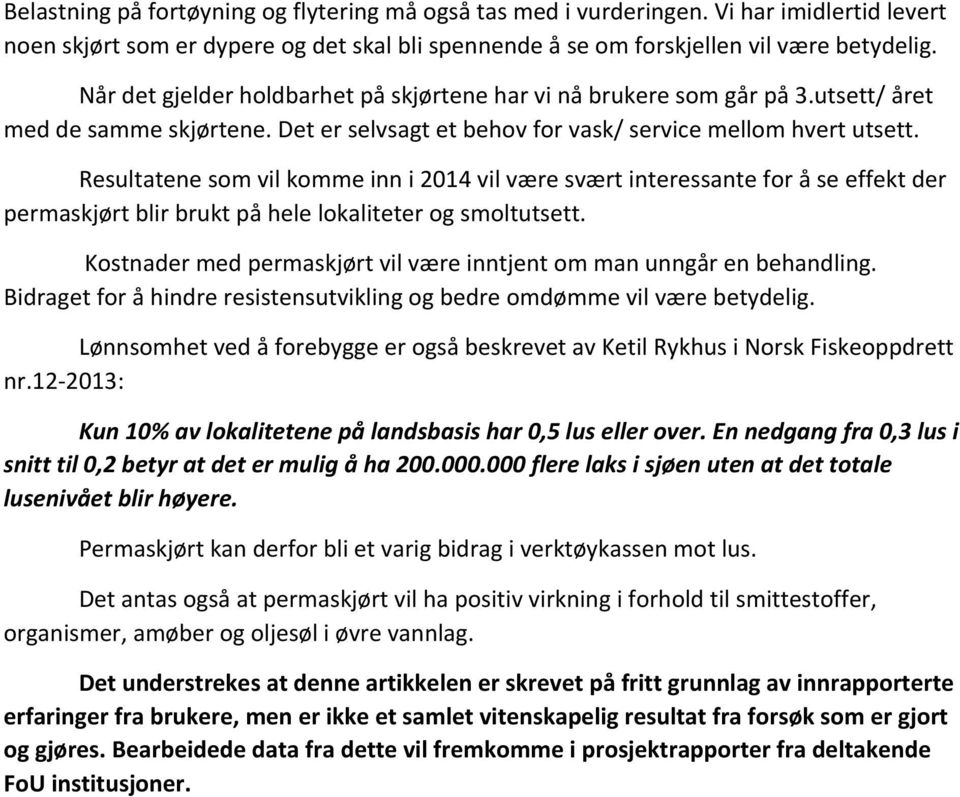 Resultatene som vil komme inn i 2014 vil være svært interessante for å se effekt der permaskjørt blir brukt på hele lokaliteter og smoltutsett.