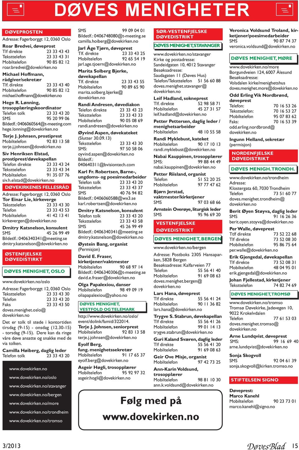 Lønning, trosopplæringskoordinator Telefon tolk 23 33 43 20 SMS 95 20 99 06 Bildetlf.: 0406060564@t-meeting.com hege.lonning@dovekirken.no Terje J. Johnsen, prostiprest Mobiltelefon 92 83 13 58 terje.