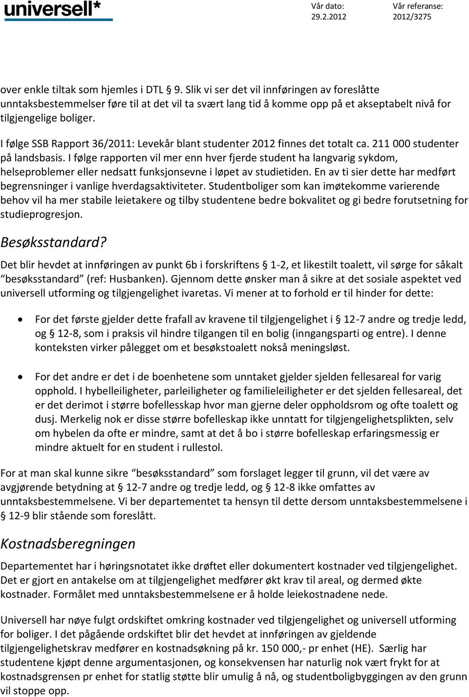 I følge SSB Rapport 36/2011: Levekår blant studenter 2012 finnes det totalt ca. 211 000 studenter på landsbasis.