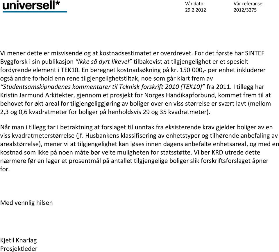 150 000,- per enhet inkluderer også andre forhold enn rene tilgjengelighetstiltak, noe som går klart frem av Studentsamskipnadenes kommentarer til Teknisk forskrift 2010 (TEK10) fra 2011.