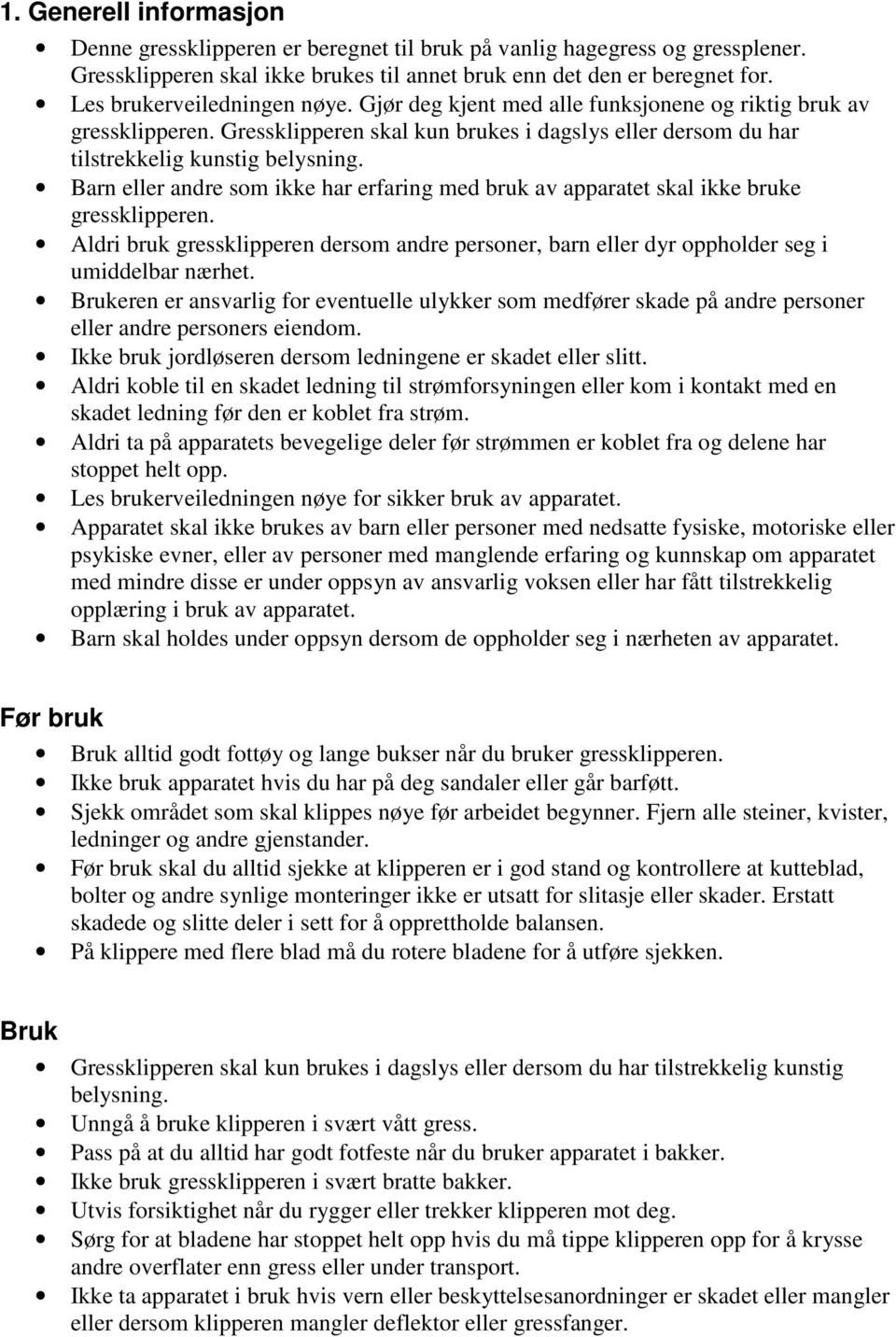 Barn eller andre som ikke har erfaring med bruk av apparatet skal ikke bruke gressklipperen. Aldri bruk gressklipperen dersom andre personer, barn eller dyr oppholder seg i umiddelbar nærhet.