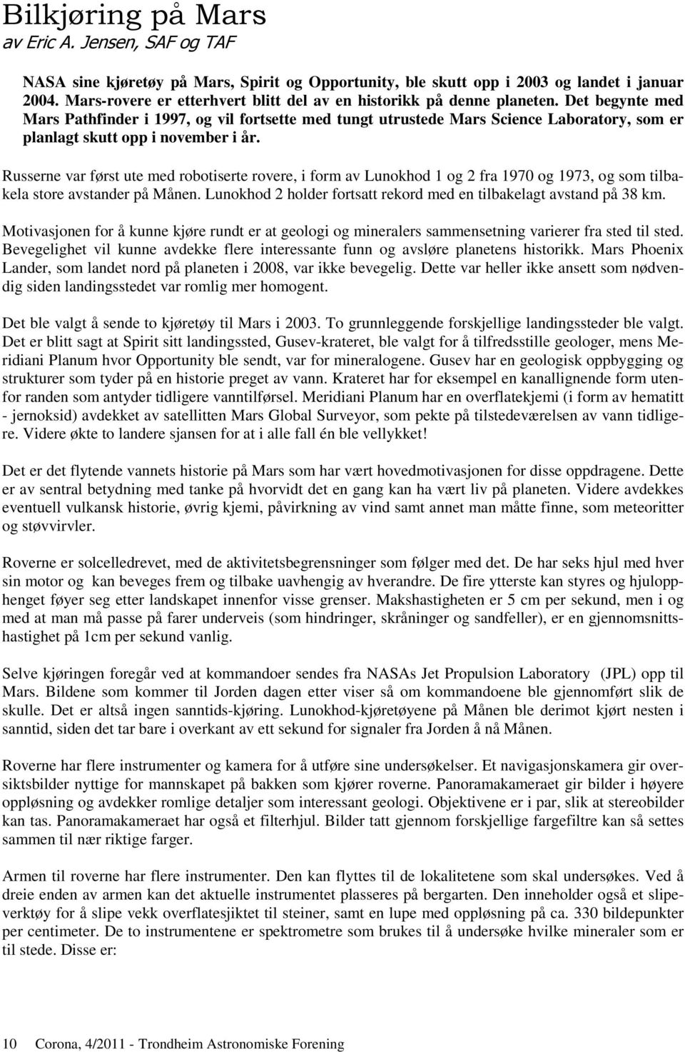 Det begynte med Mars Pathfinder i 1997, og vil fortsette med tungt utrustede Mars Science Laboratory, som er planlagt skutt opp i november i år.