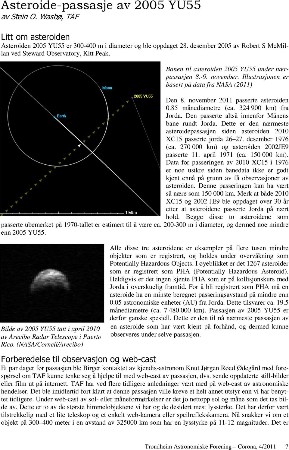 november 2011 passerte asteroiden 0.85 månediametre (ca. 324 900 km) fra Jorda. Den passerte altså innenfor Månens bane rundt Jorda.