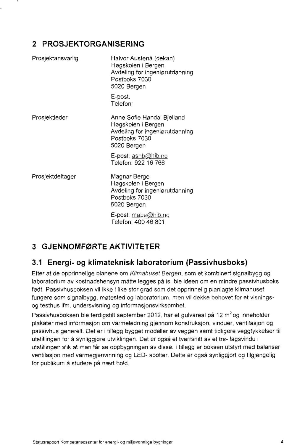 no Telefon: 922 16 766 Prosjektdeltager Magnar Berge Høgskolen i Bergen Avdeling for ingeniørutdanning Postboks 7030 5020 Bergen E- post: mabe@hib no Telefon: 400 46 801 3 GJENNOMFØRTE AKTIVITETER 3.