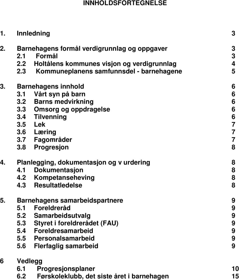 3 Omsorg og oppdragelse 6 3.4 Tilvenning 6 3.5 Lek 7 3.6 Læring 7 3.7 Fagområder 7 3.8 Progresjon 8 4. Planlegging, dokumentasjon og v urdering 8 4.1 Dokumentasjon 8 4.