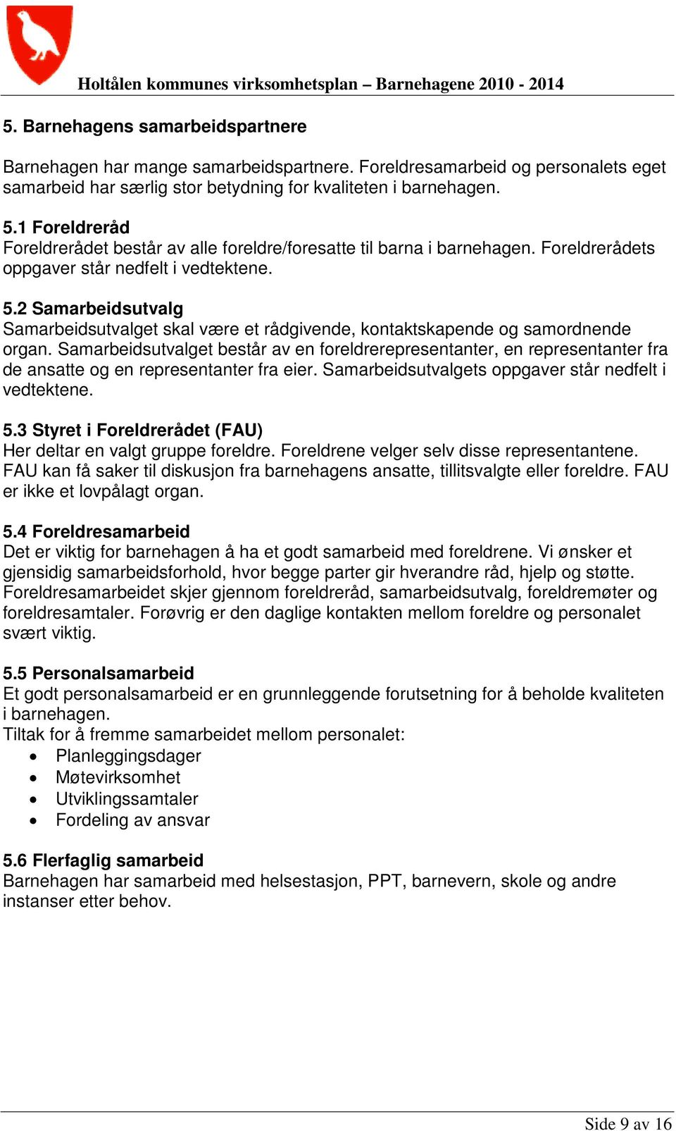 2 Samarbeidsutvalg Samarbeidsutvalget skal være et rådgivende, kontaktskapende og samordnende organ.