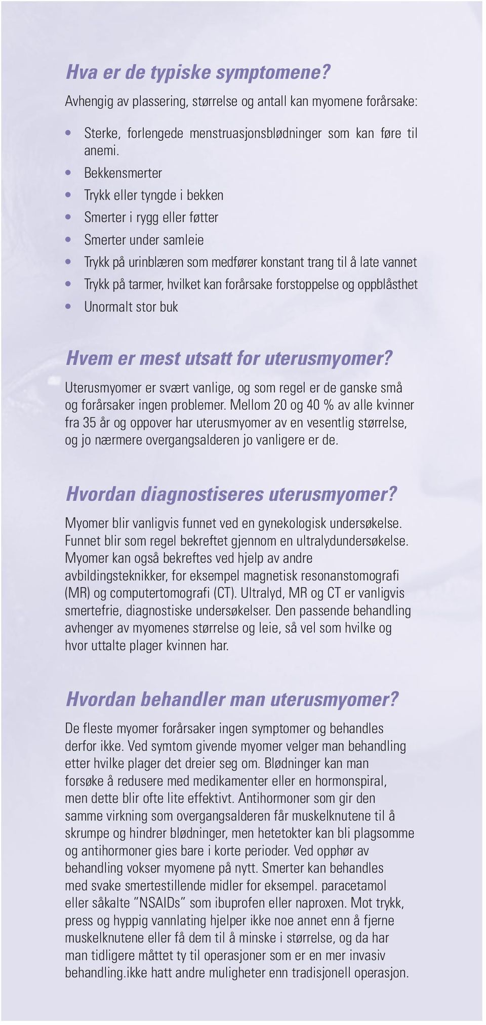 forstoppelse og oppblåsthet Unormalt stor buk Hvem er mest utsatt for uterusmyomer? Uterusmyomer er svært vanlige, og som regel er de ganske små og forårsaker ingen problemer.