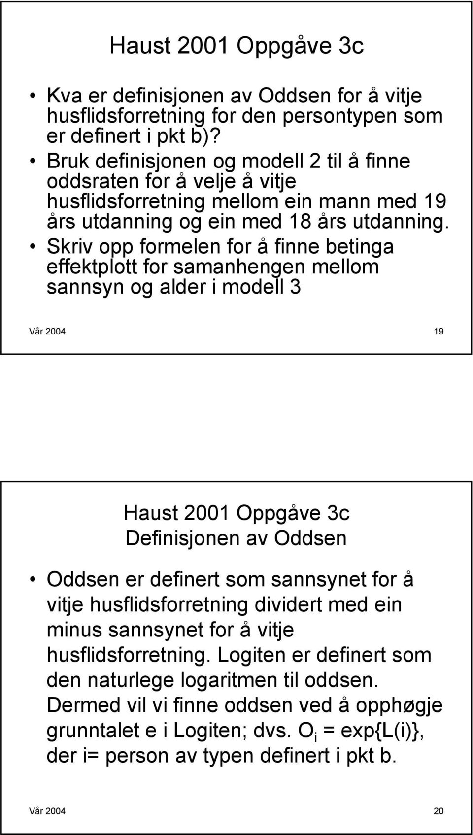 Skriv opp formelen for å finne betinga effektplott for samanhengen mellom sannsyn og alder i modell 3 Vår 2004 19 Haust 2001 Oppgåve 3c Definisjonen av Oddsen Oddsen er definert som sannsynet