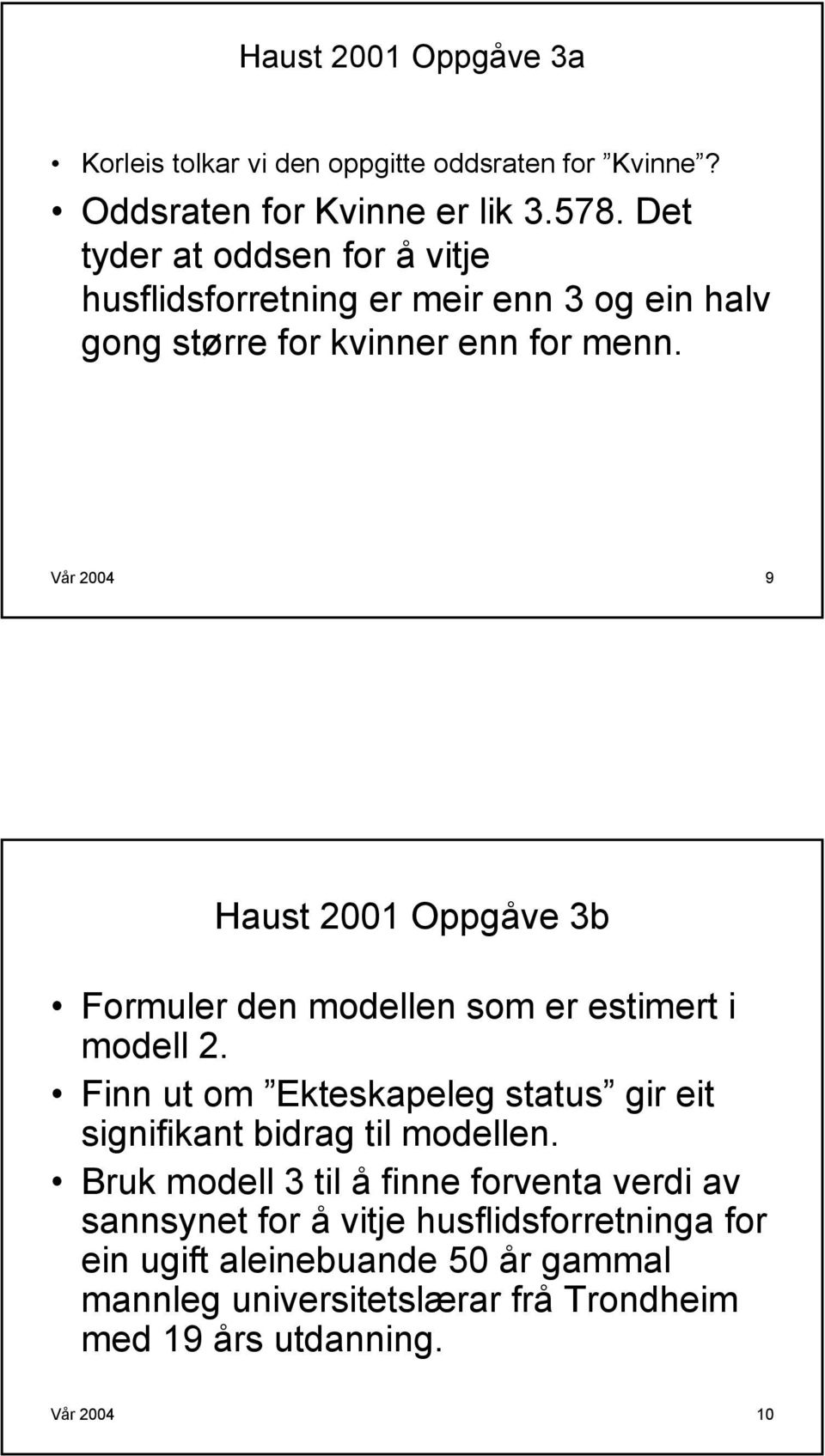 Vår 2004 9 Haust 2001 Oppgåve 3b Formuler den modellen som er estimert i modell 2.